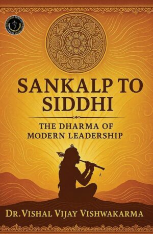 Sankalp to Siddhi : The Dharma of Modern Leadership